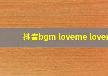 抖音bgm loveme loveme